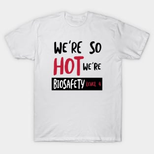 We're So Hot We're Biosafety 4 T-Shirt